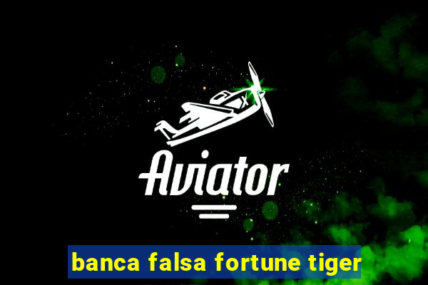 banca falsa fortune tiger